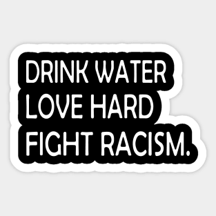 Drink Water Love Hard Fight Racism Sticker